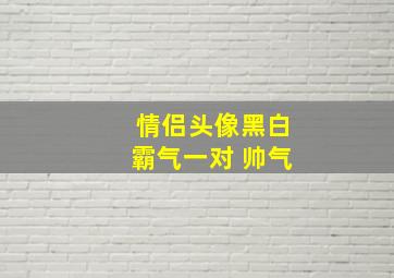 情侣头像黑白霸气一对 帅气